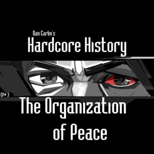 hardcore-history-3-the-organization-of-peace-by-dan-carlin