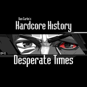 hardcore-history-15-desperate-times hardcore-history-15-desperate-times