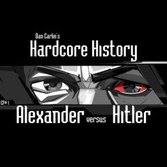 Hardcore History 1 - Alexander versus Hitler