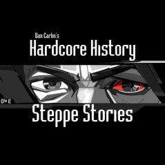 Hardcore History 12 - Steppe Stories