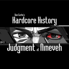 Hardcore History 17 - Judgment at Nineveh