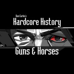 Hardcore History 2 - Guns and Horses