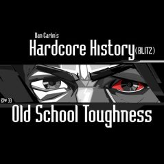 Hardcore History 33 - (BLITZ) Old School Toughness