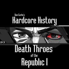 Hardcore History 34 - Death Throes of the Republic I