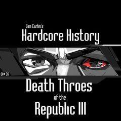 Hardcore History 36 - Death Throes of the Republic III