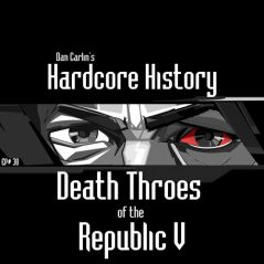 Hardcore History 38 - Death Throes of the Republic V