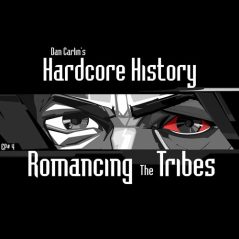 Hardcore History 4 - Romancing The Tribes