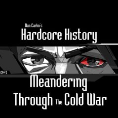 Hardcore History 5 - Meandering Through The Cold War